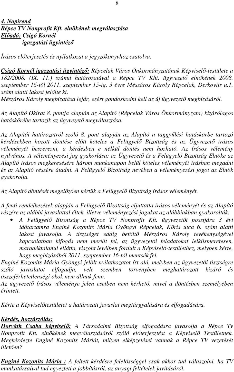 szeptember 15-ig, 3 évre Mészáros Károly Répcelak, Derkovits u.1. szám alatti lakost jelölte ki. Mészáros Károly megbízatása lejár, ezért gondoskodni kell az új ügyvezető megbízásáról.