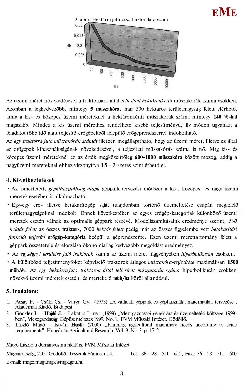 indez a kis üzemi mérethez rendelhető kisebb teljesítményű, ily módon ugyanazt a feladatot több idő alatt teljesítő erőgépekből felépülő erőgéprendszerrel indokolható.