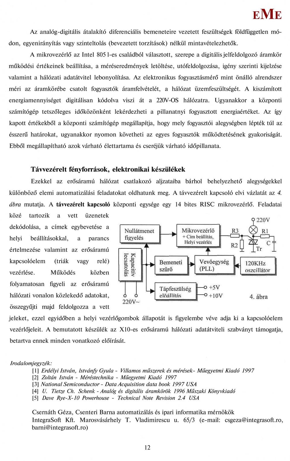 valamint a hálózati adatátvitel lebonyolítása. Az elektronikus fogyasztásmérő mint önálló alrendszer méri az áramkörébe csatolt fogyasztók áramfelvételét, a hálózat üzemfeszültségét.