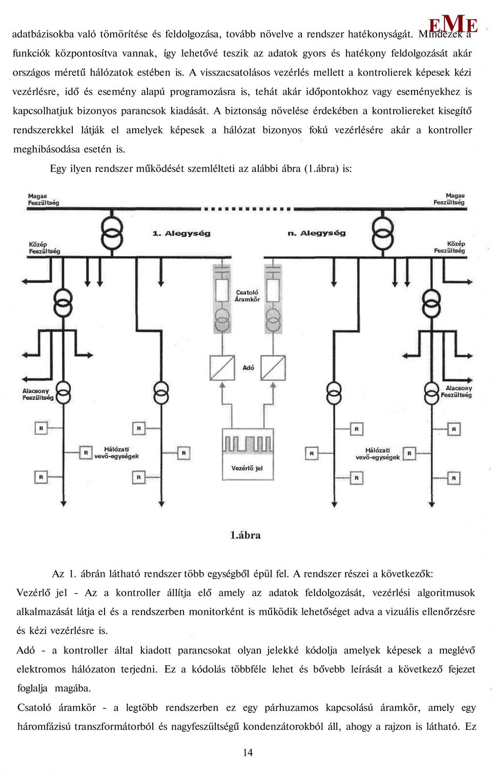 A visszacsatolásos vezérlés mellett a kontrolierek képesek kézi vezérlésre, idő és esemény alapú programozásra is, tehát akár időpontokhoz vagy eseményekhez is kapcsolhatjuk bizonyos parancsok