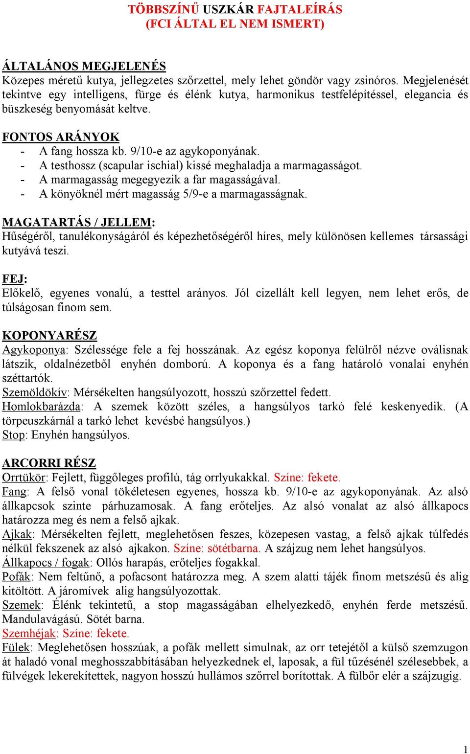 - A testhossz (scapular ischial) kissé meghaladja a marmagasságot. - A marmagasság megegyezik a far magasságával. - A könyöknél mért magasság 5/9-e a marmagasságnak.