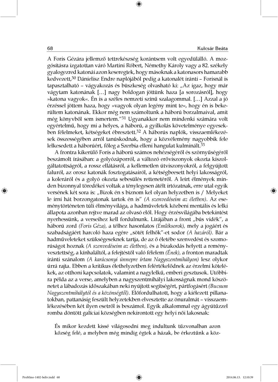 olvasható ki: Az igaz, hogy már vágytam katonának [ ] nagy boldogan jöttünk haza [a sorozásról], hogy»katona vagyok«. Én is a széles nemzeti színű szalagommal.