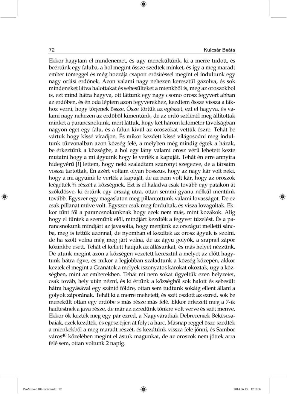 Azon valami nagy nehezen keresztűl gázolva, és sok mindeneket látva halottakat és sebesűlteket a mienkből is, meg az oroszokbol is, ezt mind hátra hagyva, ott láttunk egy nagy csomo orosz fegyvert