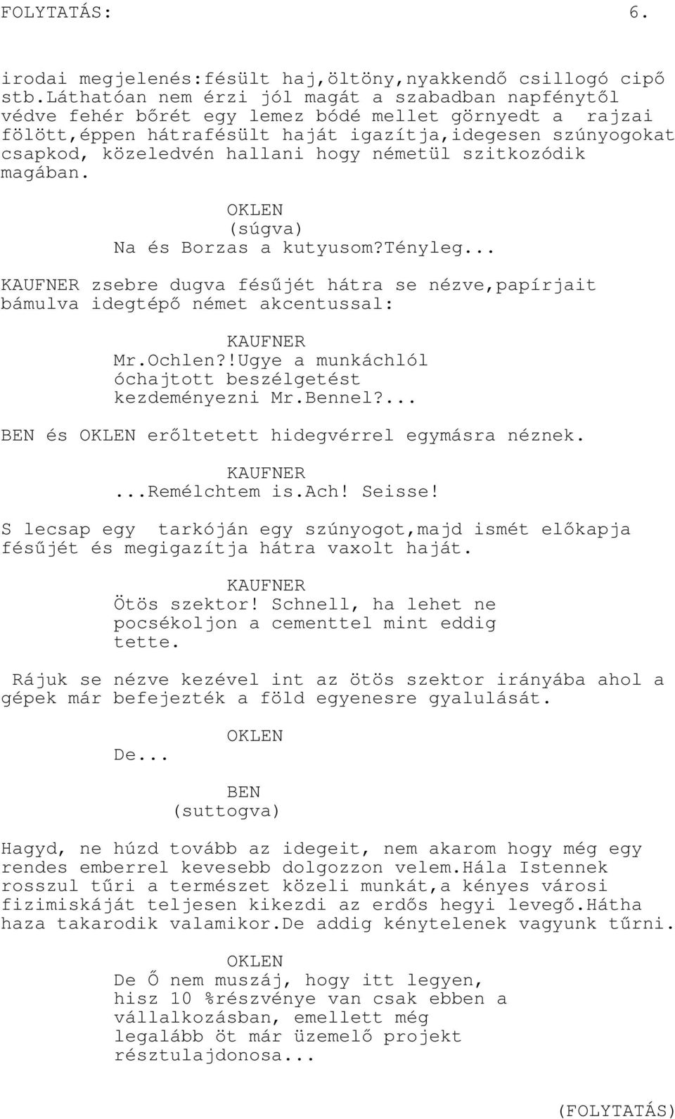 hogy németül szitkozódik magában. (súgva) Na és Borzas a kutyusom?tényleg... zsebre dugva fésűjét hátra se nézve,papírjait bámulva idegtépő német akcentussal: Mr.Ochlen?