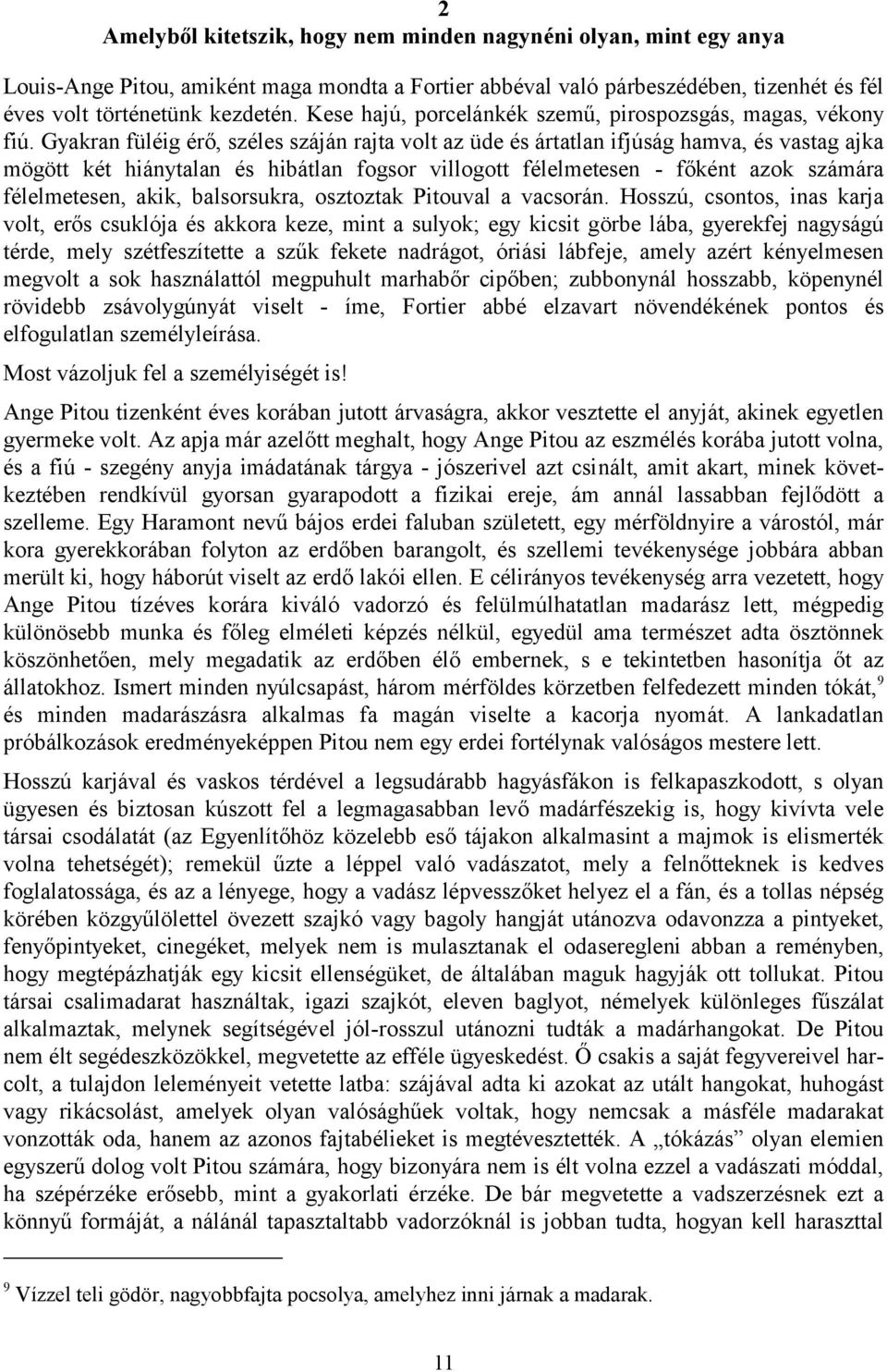 Gyakran füléig érő, széles száján rajta volt az üde és ártatlan ifjúság hamva, és vastag ajka mögött két hiánytalan és hibátlan fogsor villogott félelmetesen - főként azok számára félelmetesen, akik,