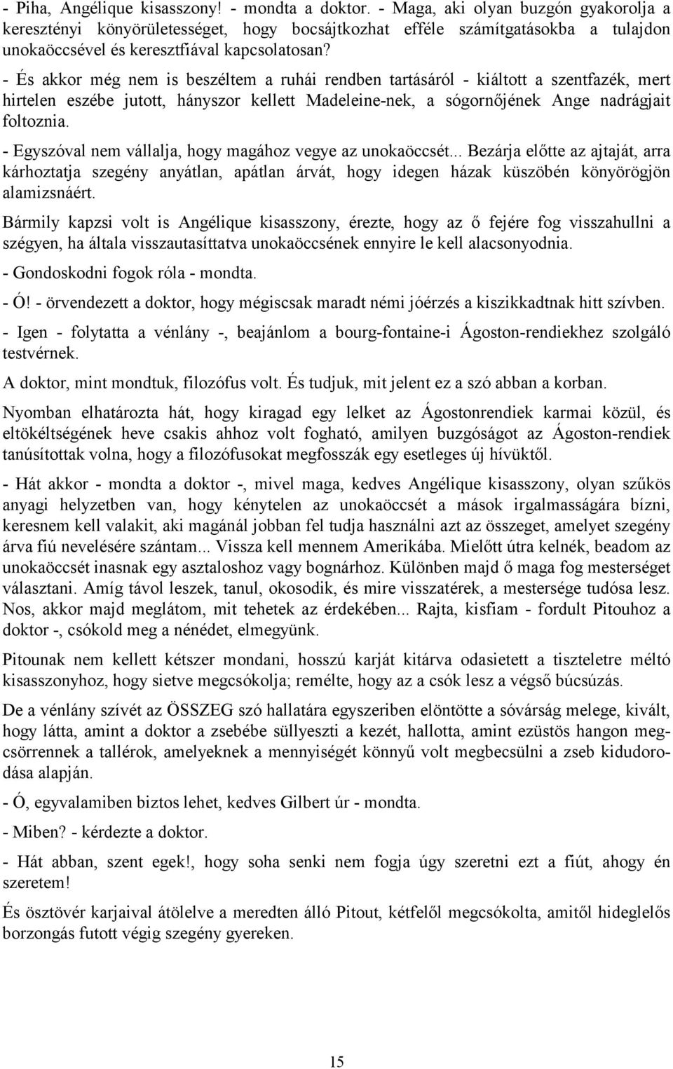 - És akkor még nem is beszéltem a ruhái rendben tartásáról - kiáltott a szentfazék, mert hirtelen eszébe jutott, hányszor kellett Madeleine-nek, a sógornőjének Ange nadrágjait foltoznia.