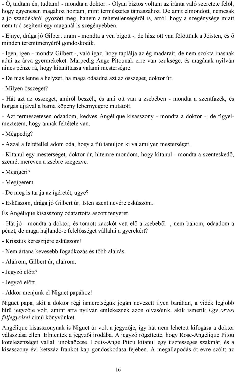 - Ejnye, drága jó Gilbert uram - mondta a vén bigott -, de hisz ott van fölöttünk a Jóisten, és ő minden teremtményéről gondoskodik.