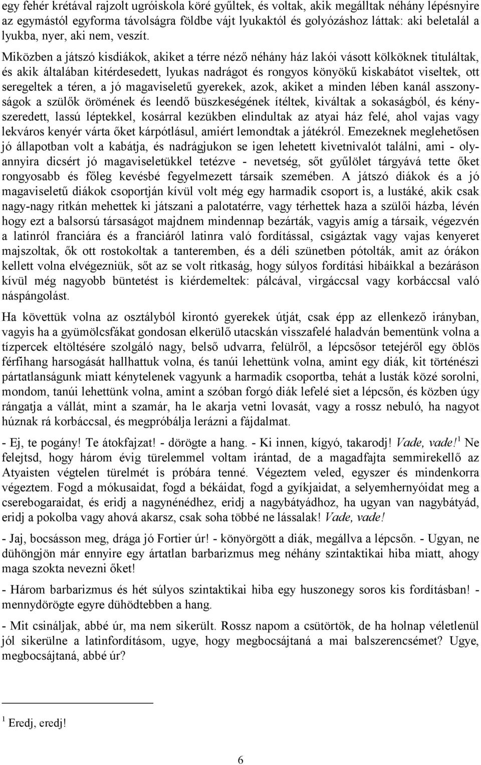 Miközben a játszó kisdiákok, akiket a térre néző néhány ház lakói vásott kölköknek tituláltak, és akik általában kitérdesedett, lyukas nadrágot és rongyos könyökű kiskabátot viseltek, ott seregeltek