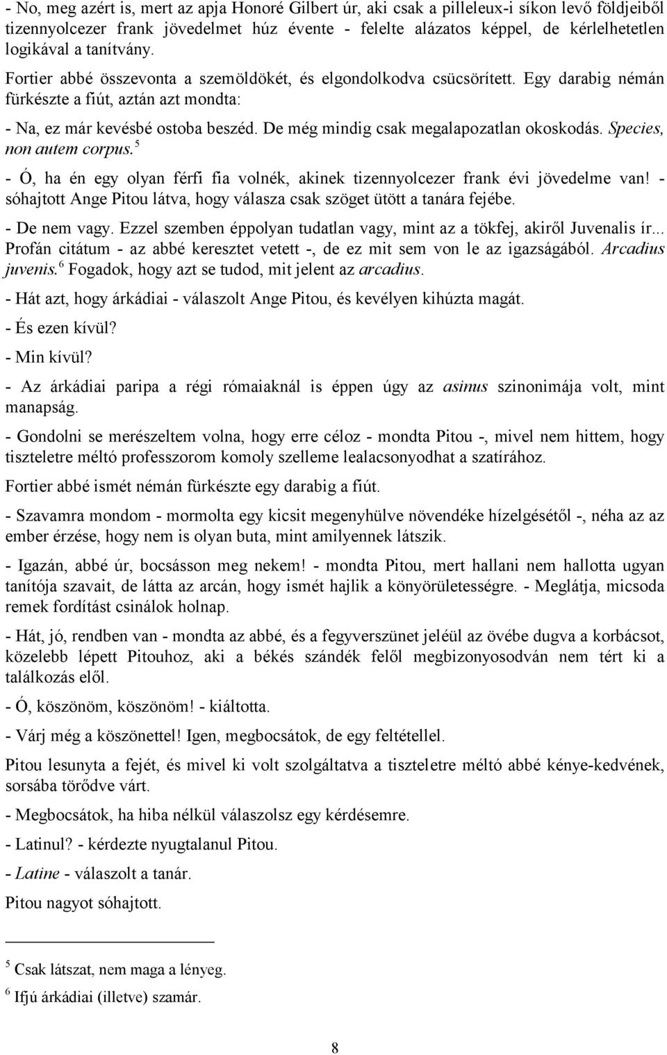 De még mindig csak megalapozatlan okoskodás. Species, non autem corpus. 5 - Ó, ha én egy olyan férfi fia volnék, akinek tizennyolcezer frank évi jövedelme van!