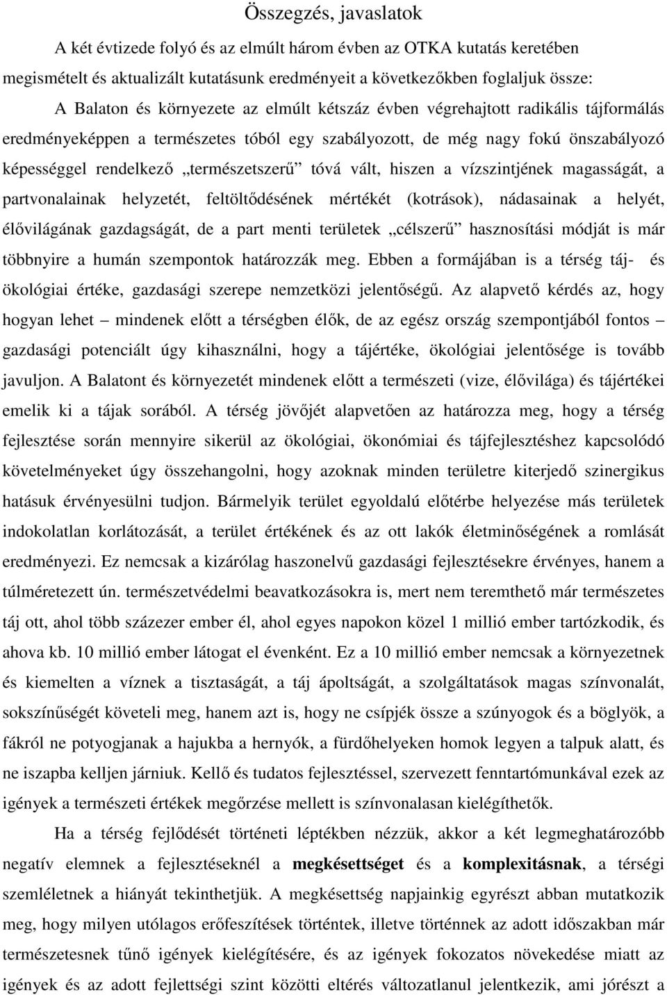 vált, hiszen a vízszintjének magasságát, a partvonalainak helyzetét, feltöltődésének mértékét (kotrások), nádasainak a helyét, élővilágának gazdagságát, de a part menti területek célszerű