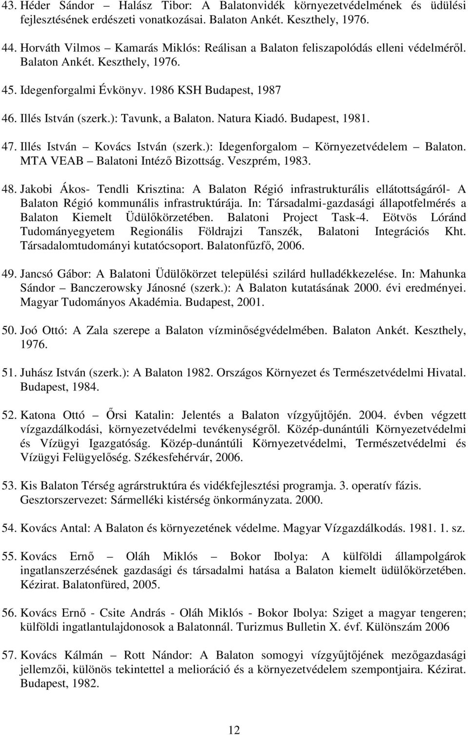 ): Tavunk, a Balaton. Natura Kiadó. Budapest, 1981. 47. Illés István Kovács István (szerk.): Idegenforgalom Környezetvédelem Balaton. MTA VEAB Balatoni Intéző Bizottság. Veszprém, 1983. 48.