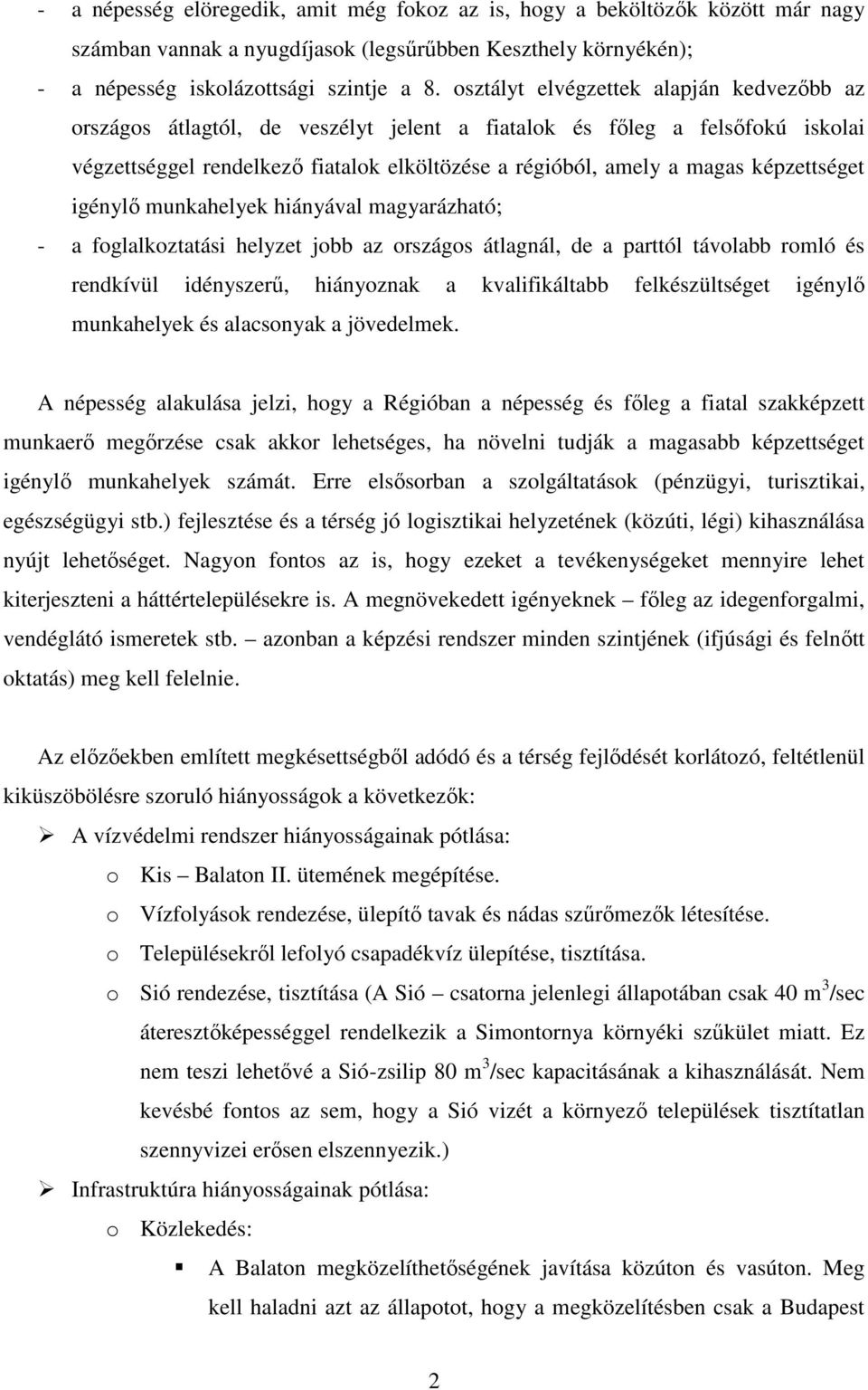 képzettséget igénylő munkahelyek hiányával magyarázható; - a foglalkoztatási helyzet jobb az országos átlagnál, de a parttól távolabb romló és rendkívül idényszerű, hiányoznak a kvalifikáltabb