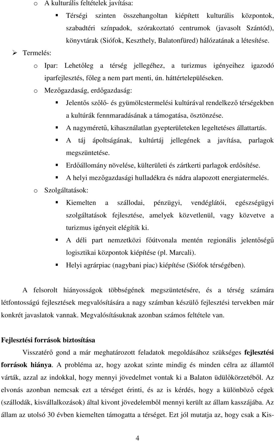 o Mezőgazdaság, erdőgazdaság: Jelentős szőlő- és gyümölcstermelési kultúrával rendelkező térségekben a kultúrák fennmaradásának a támogatása, ösztönzése.