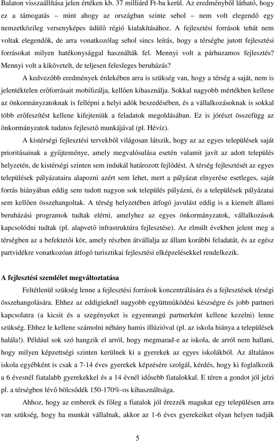 A fejlesztési források tehát nem voltak elegendők, de arra vonatkozólag sehol sincs leírás, hogy a térségbe jutott fejlesztési forrásokat milyen hatékonysággal használták fel.