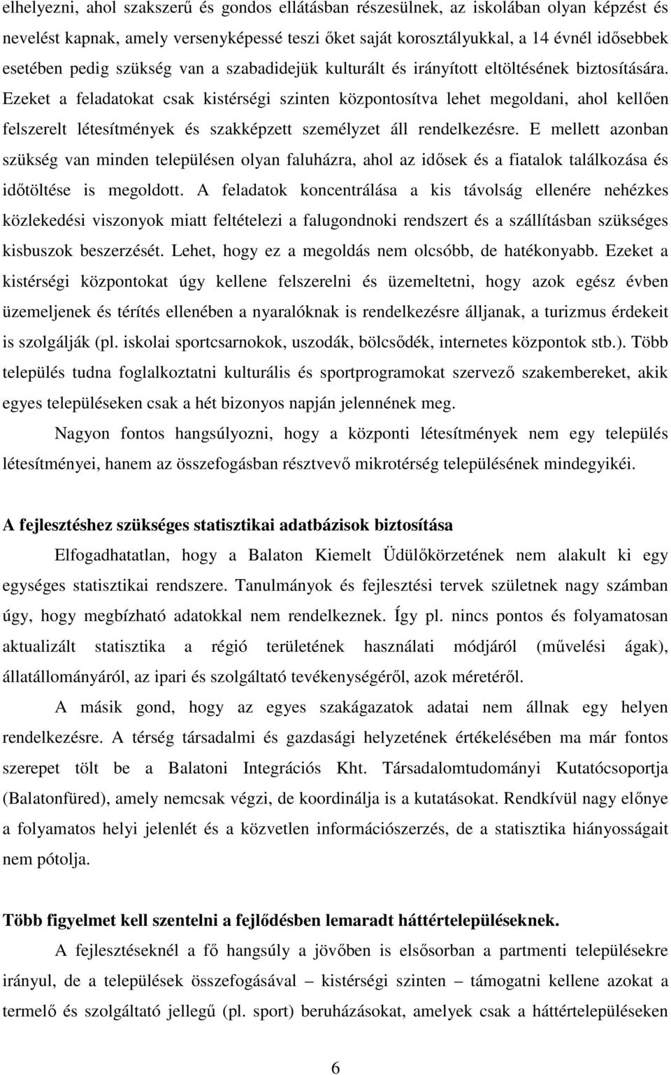 Ezeket a feladatokat csak kistérségi szinten központosítva lehet megoldani, ahol kellően felszerelt létesítmények és szakképzett személyzet áll rendelkezésre.