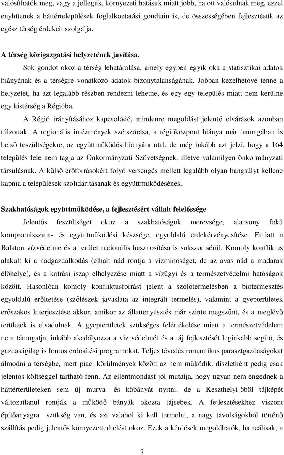 Sok gondot okoz a térség lehatárolása, amely egyben egyik oka a statisztikai adatok hiányának és a térségre vonatkozó adatok bizonytalanságának.