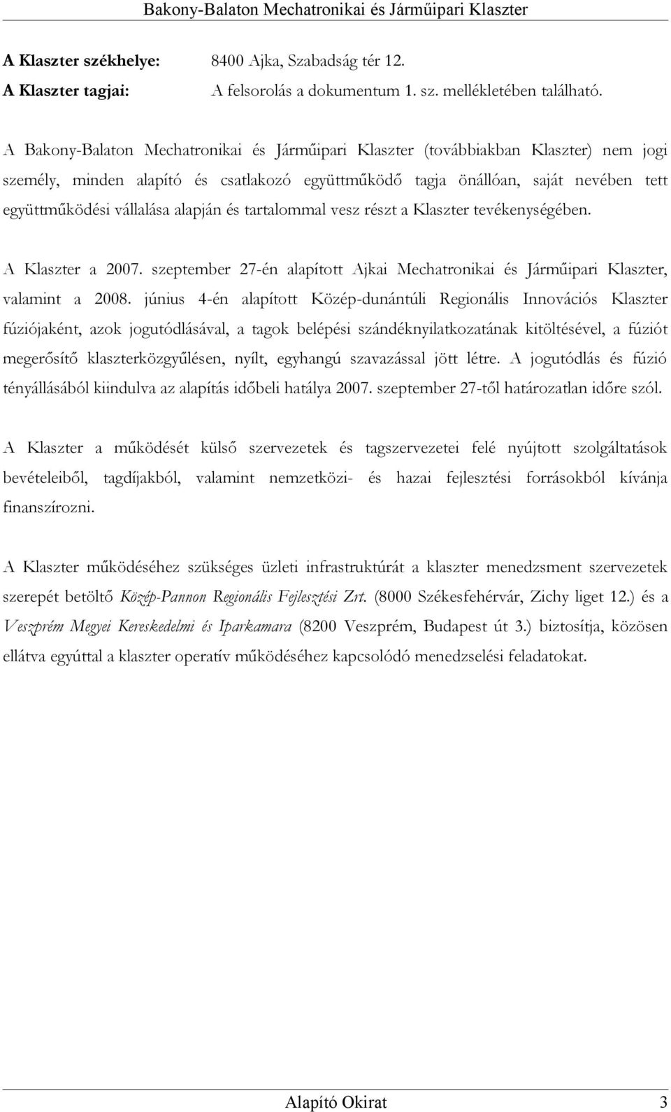 alapján és tartalommal vesz részt a Klaszter tevékenységében. A Klaszter a 2007. szeptember 27-én alapított Ajkai Mechatronikai és Járműipari Klaszter, valamint a 2008.