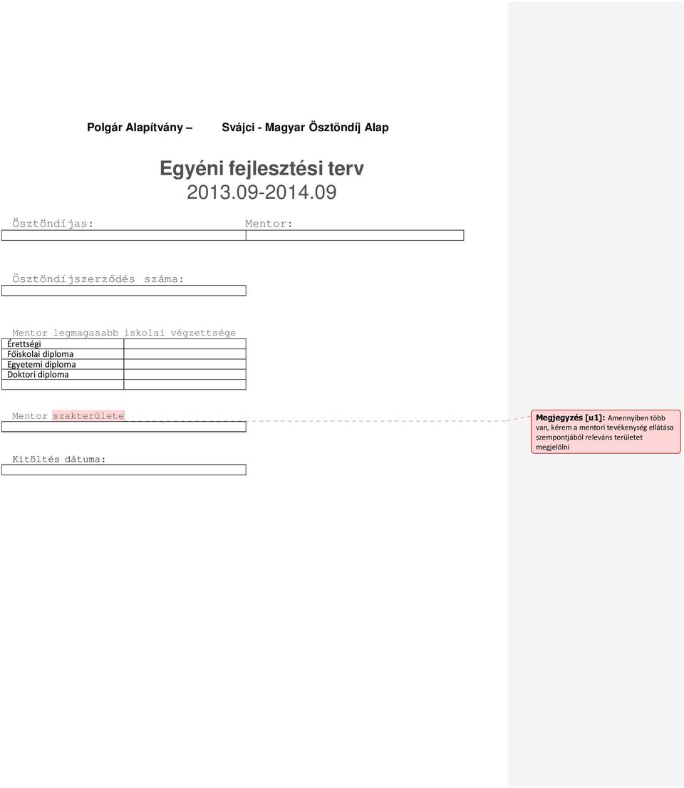 Érettségi Főiskolai diploma Egyetemi diploma Doktori diploma Mentor szakterülete Kitöltés dátuma: