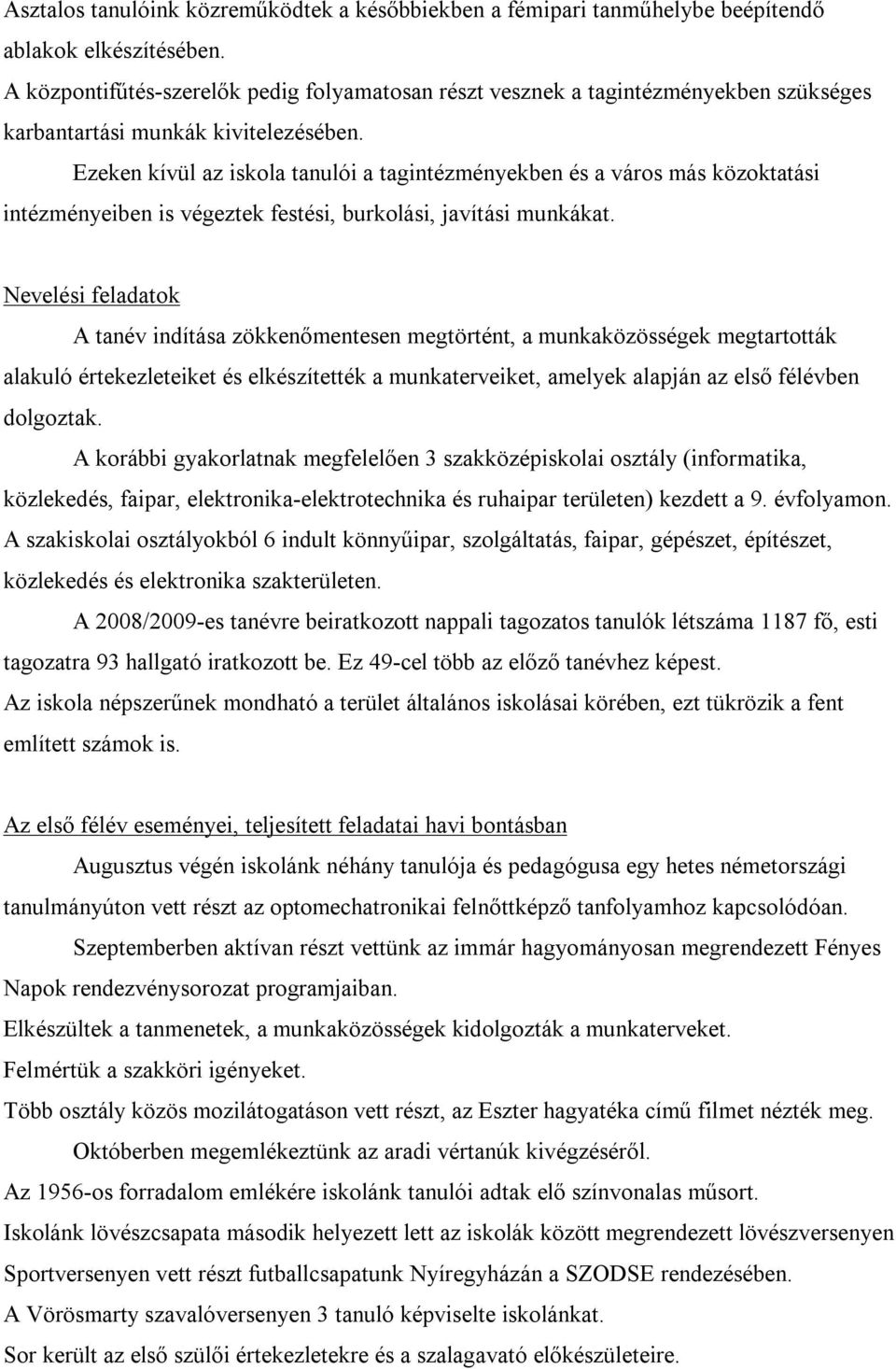 Ezeken kívül az iskola tanulói a tagintézményekben és a város más közoktatási intézményeiben is végeztek festési, burkolási, javítási munkákat.