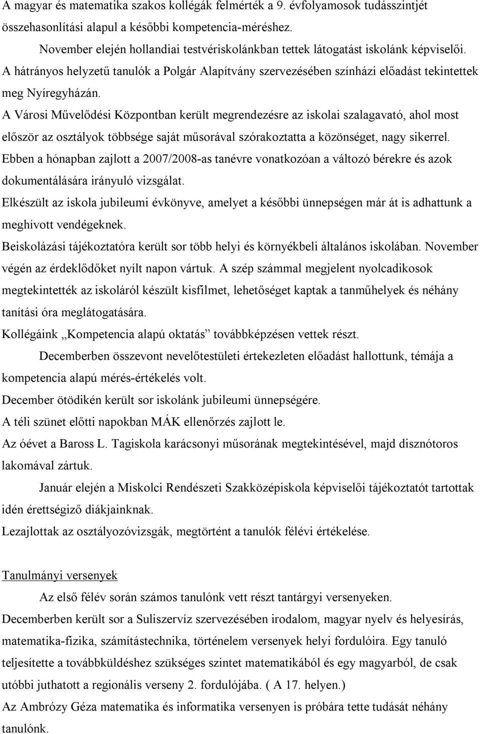 A Városi Művelődési Központban került megrendezésre az iskolai szalagavató, ahol most először az osztályok többsége saját műsorával szórakoztatta a közönséget, nagy sikerrel.