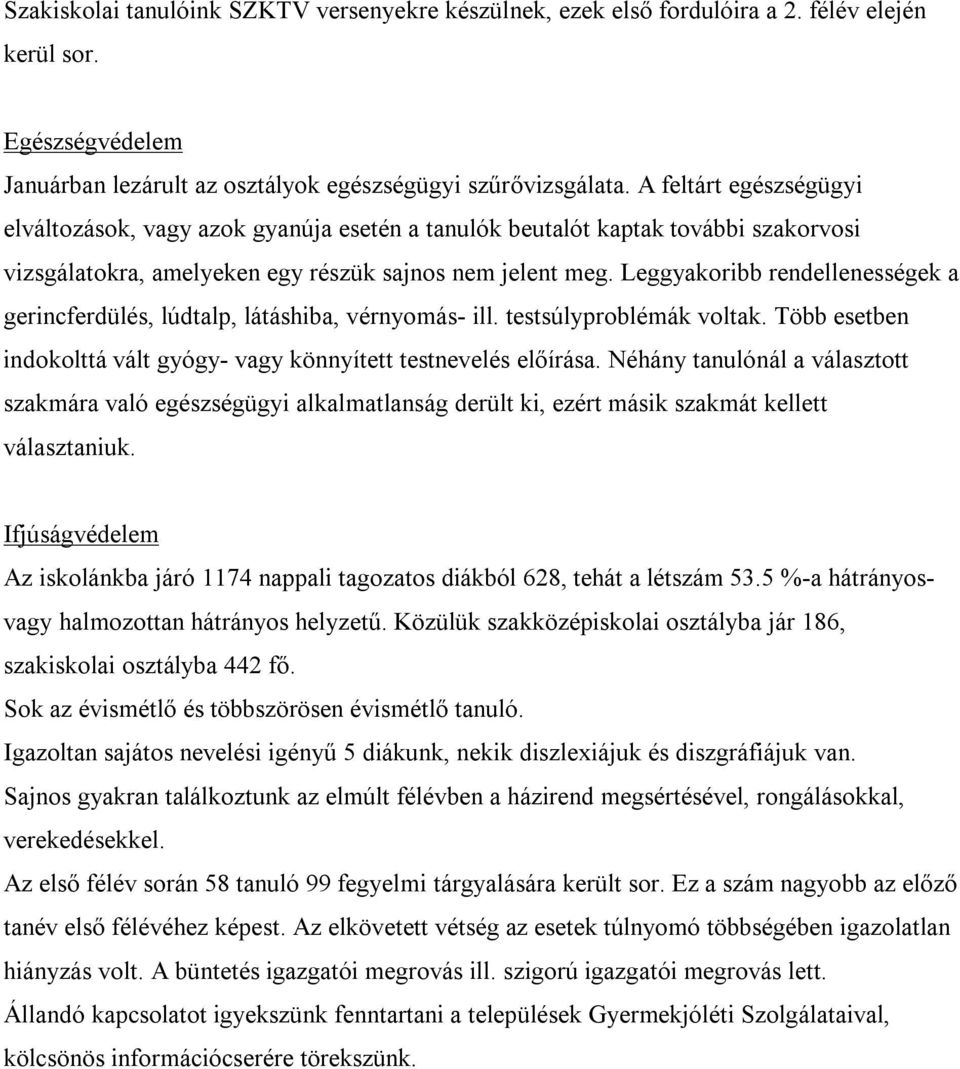 Leggyakoribb rendellenességek a gerincferdülés, lúdtalp, látáshiba, vérnyomás- ill. testsúlyproblémák voltak. Több esetben indokolttá vált gyógy- vagy könnyített testnevelés előírása.