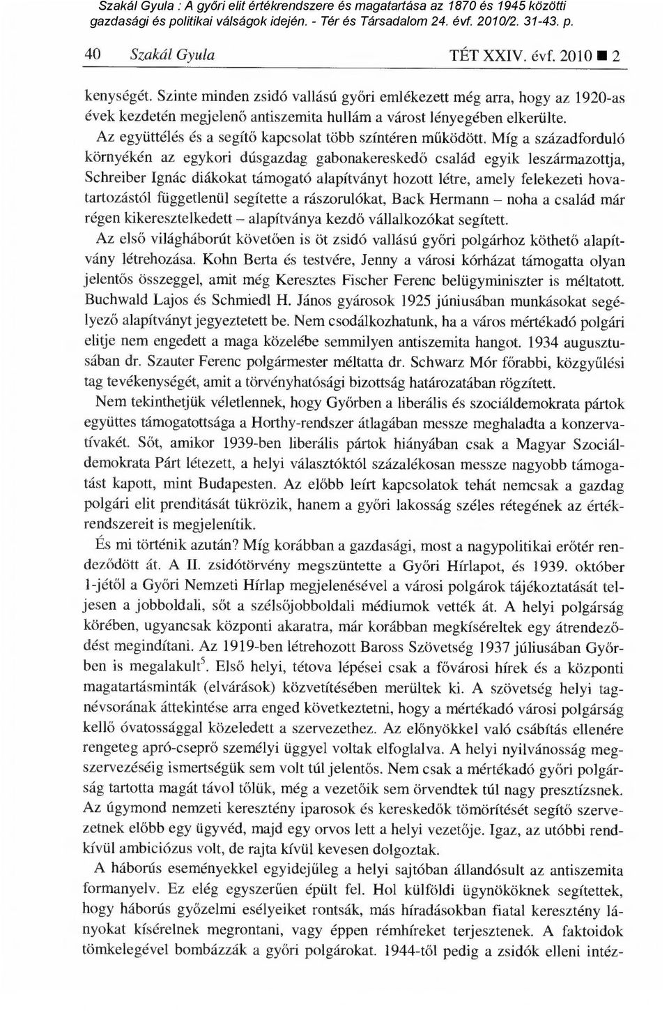 Míg a századforduló környékén az egykori dúsgazdag gabonakeresked ő család egyik leszármazottja, Schreiber Ignác diákokat támogató alapítványt hozott létre, amely felekezeti hovatartozástól