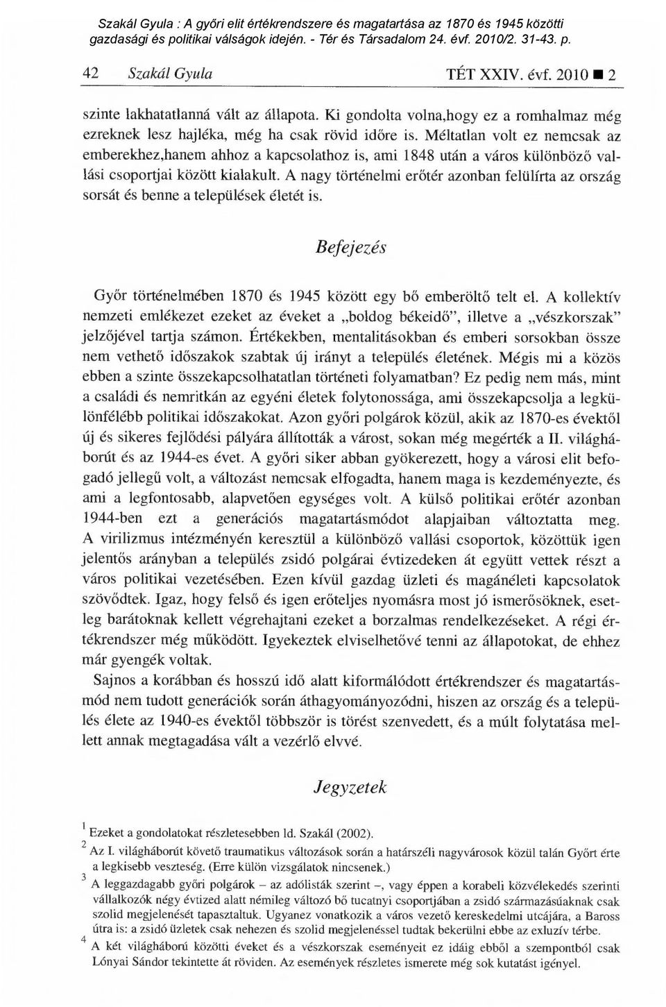 A nagy történelmi er őtér azonban felülírta az ország sorsát és benne a települések életét is. Befejezés Győr történelmében 1870 és 1945 között egy b ő emberölt ő telt el.