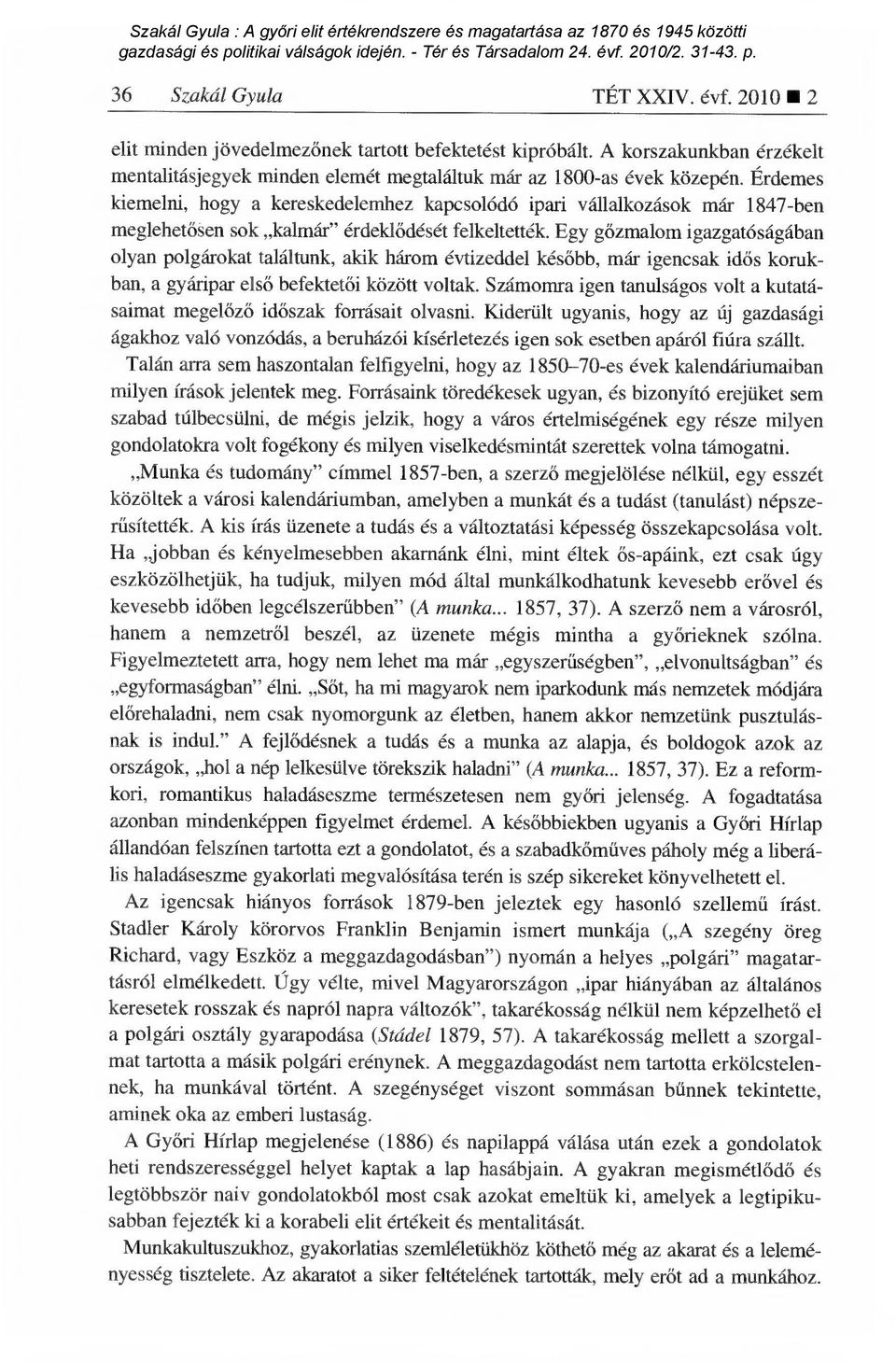 Egy g őzmalom igazgatóságában olyan polgárokat találtunk, akik három évtizeddel kés őbb, már igencsak id ős korukban, a gyáripar els ő befektetői között voltak.