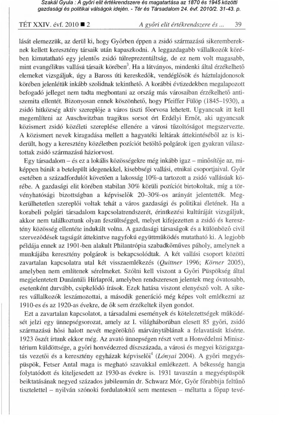 Ha a látványos, mindenki által érzékelhet ő elemeket vizsgáljuk, úgy a Baross úti keresked ők, vendéglősök és háztulajdonosok körében jelenlétük inkább szolidnak tekinthet ő.