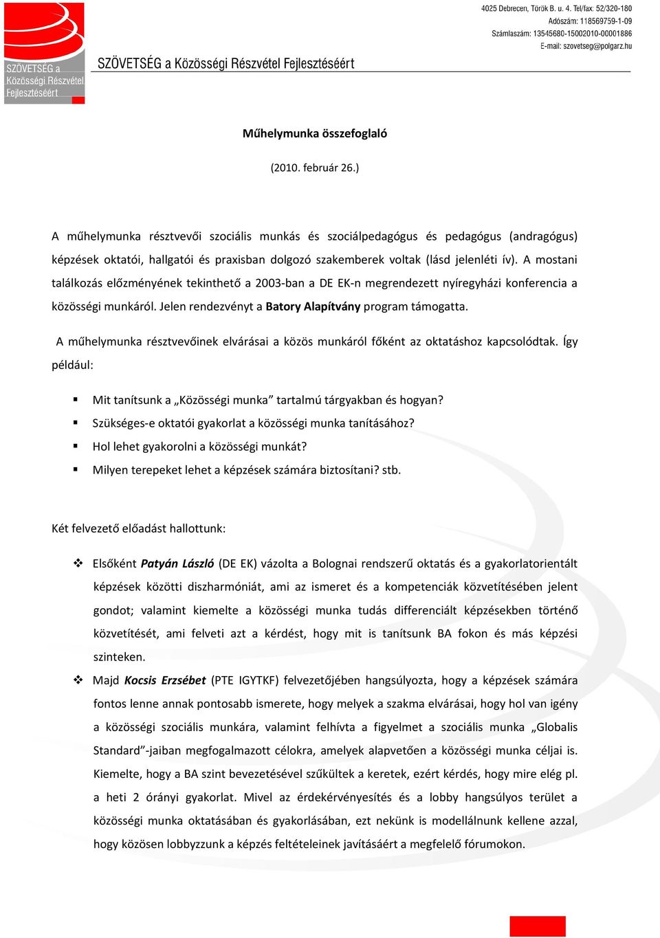 A mostani találkozás előzményének tekinthető a 2003-ban a DE EK-n megrendezett nyíregyházi konferencia a közösségi munkáról. Jelen rendezvényt a Batory Alapítvány program támogatta.