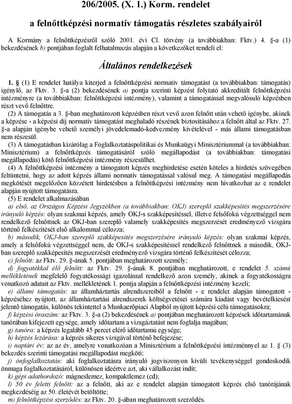 (1) E rendelet hatálya kiterjed a felnőttképzési normatív támogatást (a továbbiakban: támogatás) igénylő, az Fktv. 3.