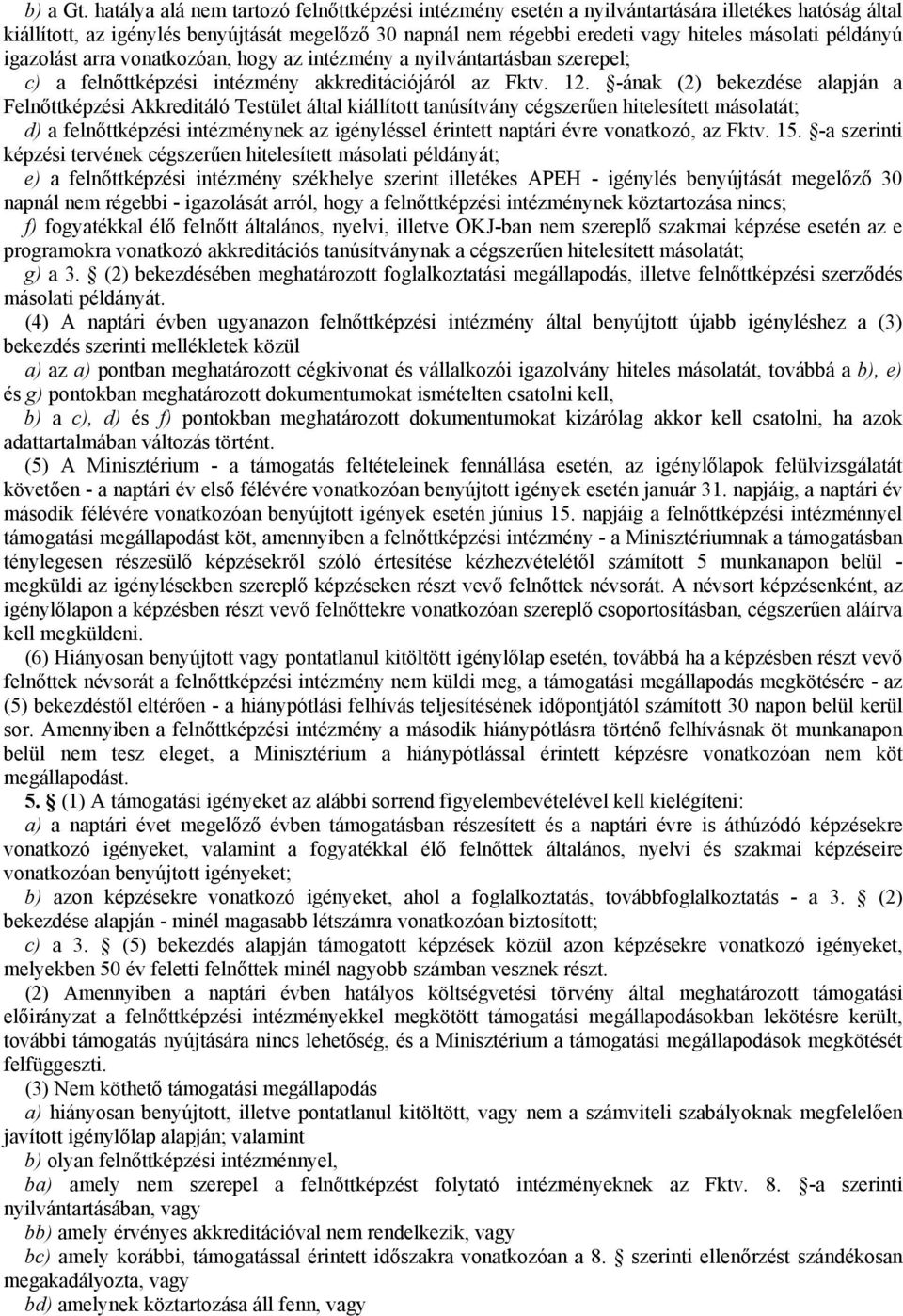 példányú igazolást arra vonatkozóan, hogy az intézmény a nyilvántartásban szerepel; c) a felnőttképzési intézmény akkreditációjáról az Fktv. 12.