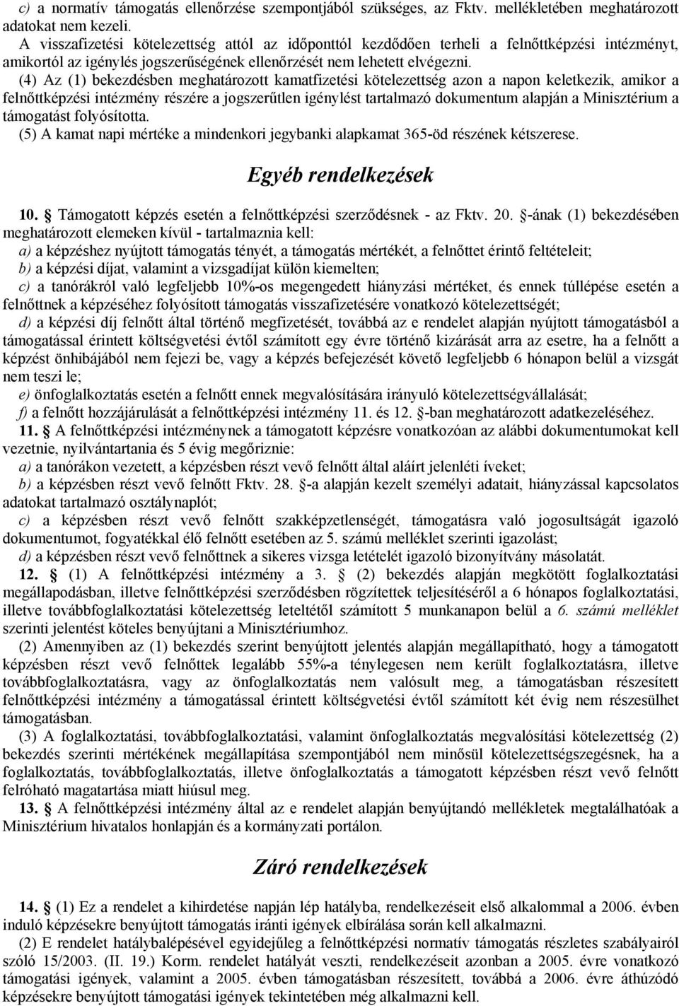 (4) Az (1) bekezdésben meghatározott kamatfizetési kötelezettség azon a napon keletkezik, amikor a felnőttképzési intézmény részére a jogszerűtlen igénylést tartalmazó dokumentum alapján a