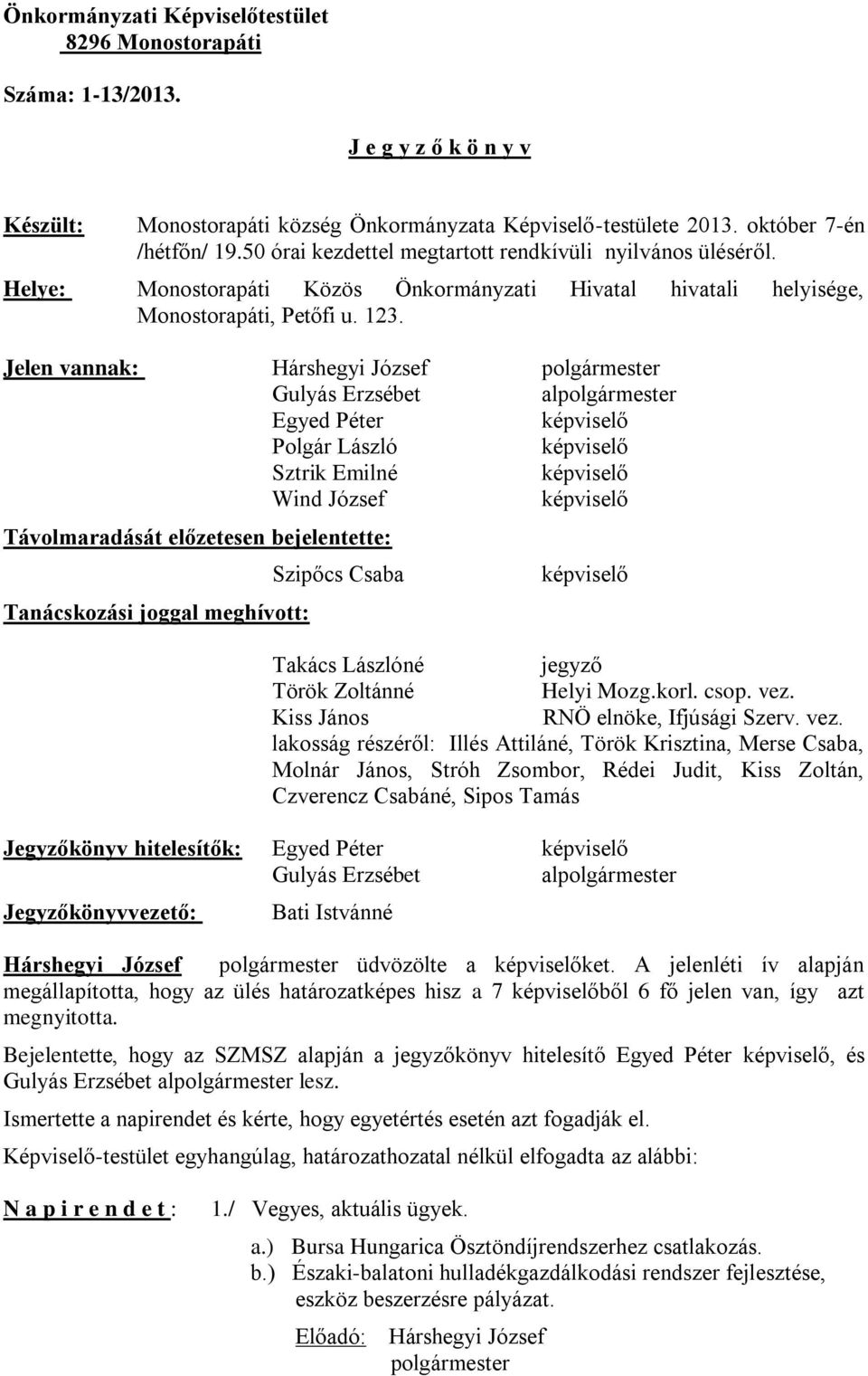 Jelen vannak: Hárshegyi József polgármester Gulyás Erzsébet alpolgármester Egyed Péter Polgár László Sztrik Emilné Wind József Távolmaradását előzetesen bejelentette: Tanácskozási joggal meghívott: