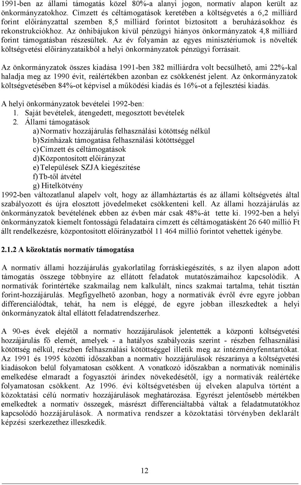 Az önhibájukon kívül pénzügyi hiányos önkormányzatok 4,8 milliárd forint támogatásban részesültek.