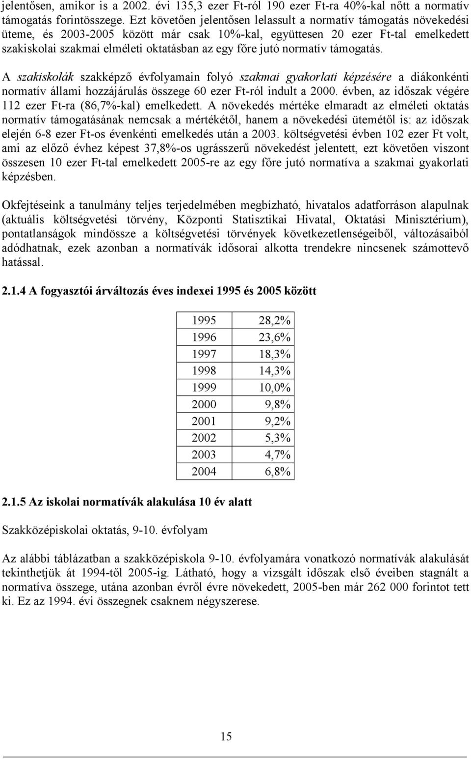 jutó normatív támogatás. A szakiskolák szakképző évfolyamain folyó szakmai gyakorlati képzésére a diákonkénti normatív állami hozzájárulás összege 60 ezer Ft-ról indult a 2000.