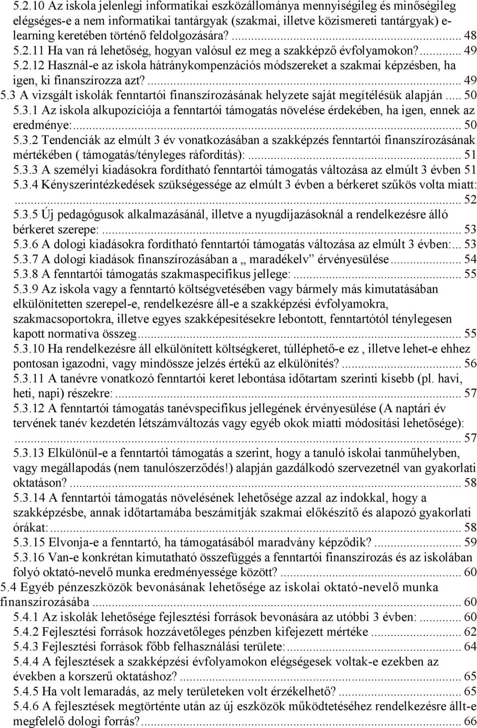 ... 49 5.3 A vizsgált iskolák fenntartói finanszírozásának helyzete saját megítélésük alapján... 50 5.3.1 Az iskola alkupozíciója a fenntartói támogatás növelése érdekében, ha igen, ennek az eredménye:.