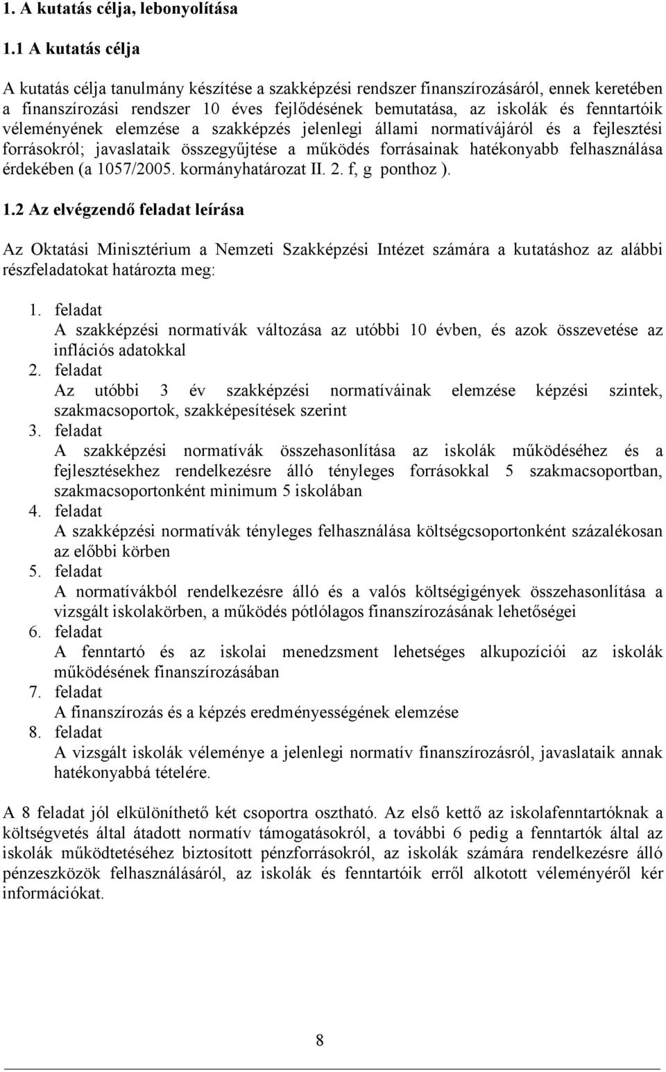 véleményének elemzése a szakképzés jelenlegi állami normatívájáról és a fejlesztési forrásokról; javaslataik összegyűjtése a működés forrásainak hatékonyabb felhasználása érdekében (a 1057/2005.