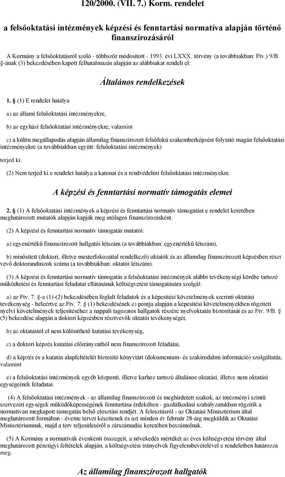 (1) E rendelet hatálya a) az állami felsőoktatási intézményekre, b) az egyházi felsőoktatási intézményekre, valamint c) a külön megállapodás alapján államilag finanszírozott felsőfokú