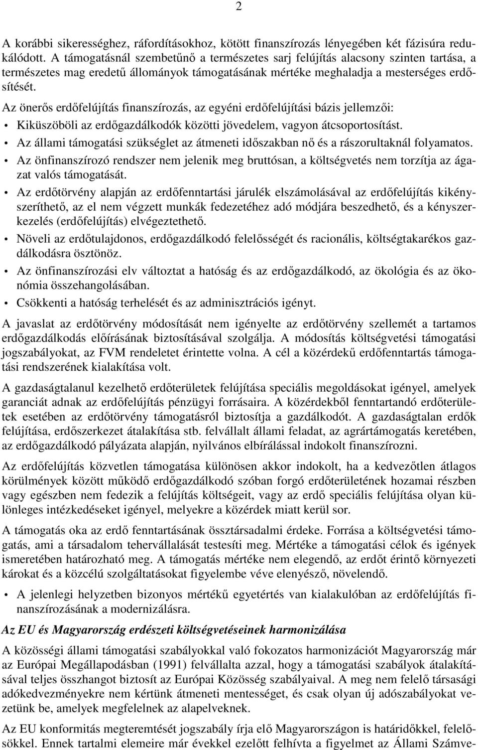 Az önerős erdőfelújítás finanszírozás, az egyéni erdőfelújítási bázis jellemzői: Kiküszöböli az erdőgazdálkodók közötti jövedelem, vagyon átcsoportosítást.