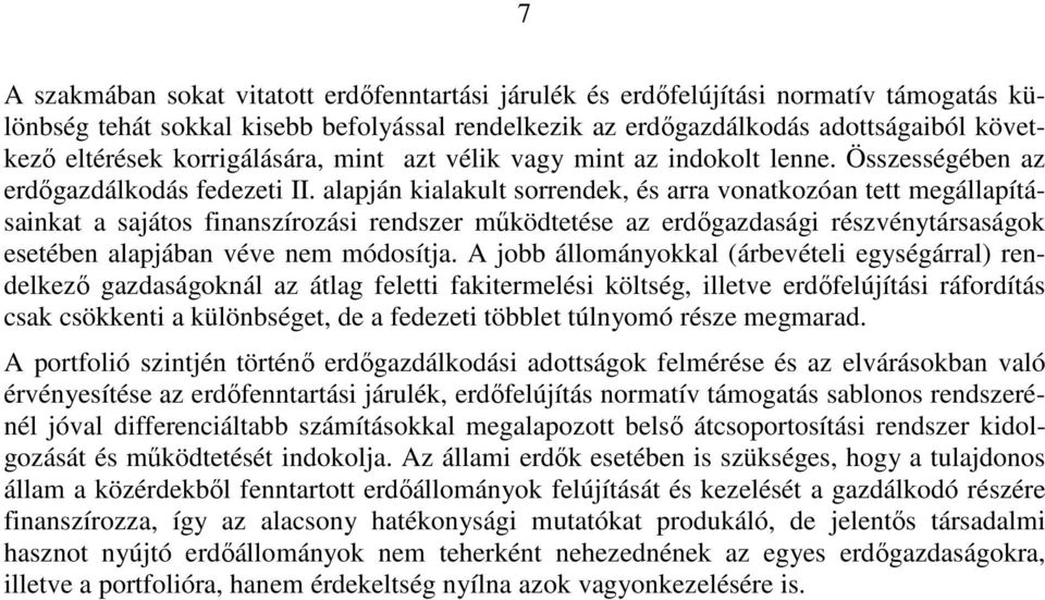 alapján kialakult sorrendek, és arra vonatkozóan tett megállapításainkat a sajátos finanszírozási rendszer működtetése az erdőgazdasági részvénytársaságok esetében alapjában véve nem módosítja.