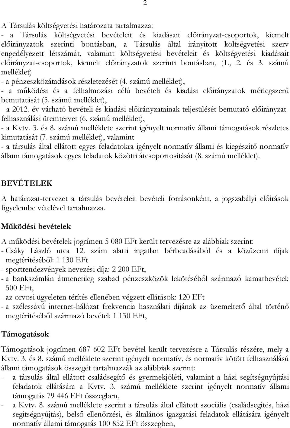 számú melléklet) - a pénzeszközátadások részletezését (4. számú melléklet), - a működési és a felhalmozási célú bevételi és kiadási előirányzatok mérlegszerű bemutatását (5.