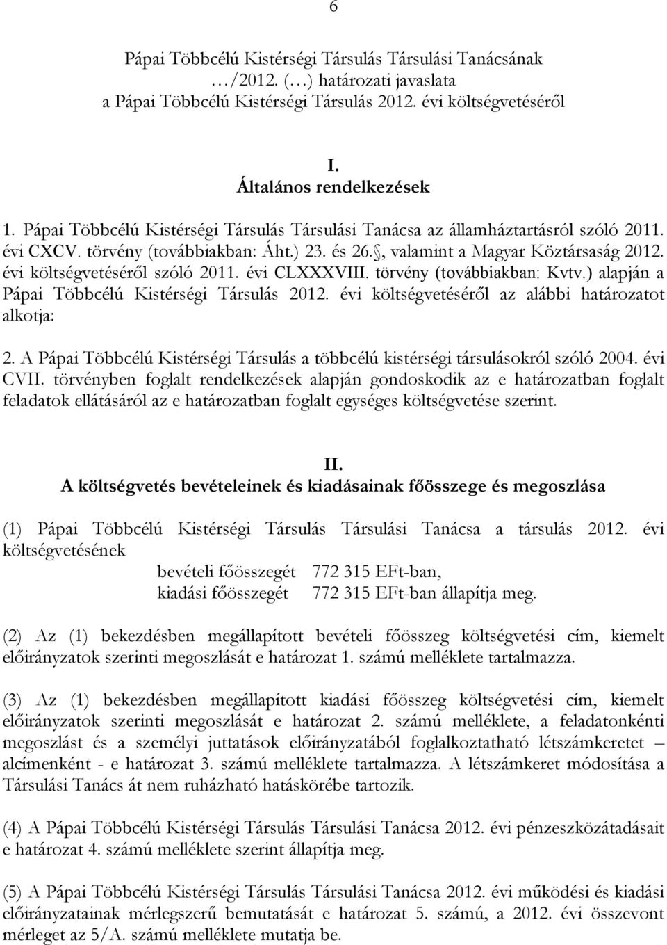 évi költségvetéséről szóló 2011. évi CLXXXVIII. törvény (továbbiakban: Kvtv.) alapján a Pápai Többcélú Kistérségi Társulás 2012. évi költségvetéséről az alábbi határozatot alkotja: 2.