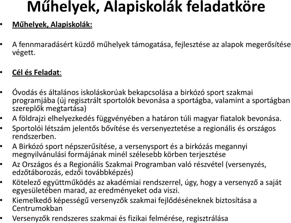 földrajzi elhelyezkedés függvényében a határon túli magyar fiatalok bevonása. Sportolói létszám jelentős bővítése és versenyeztetése a regionális és országos rendszerben.