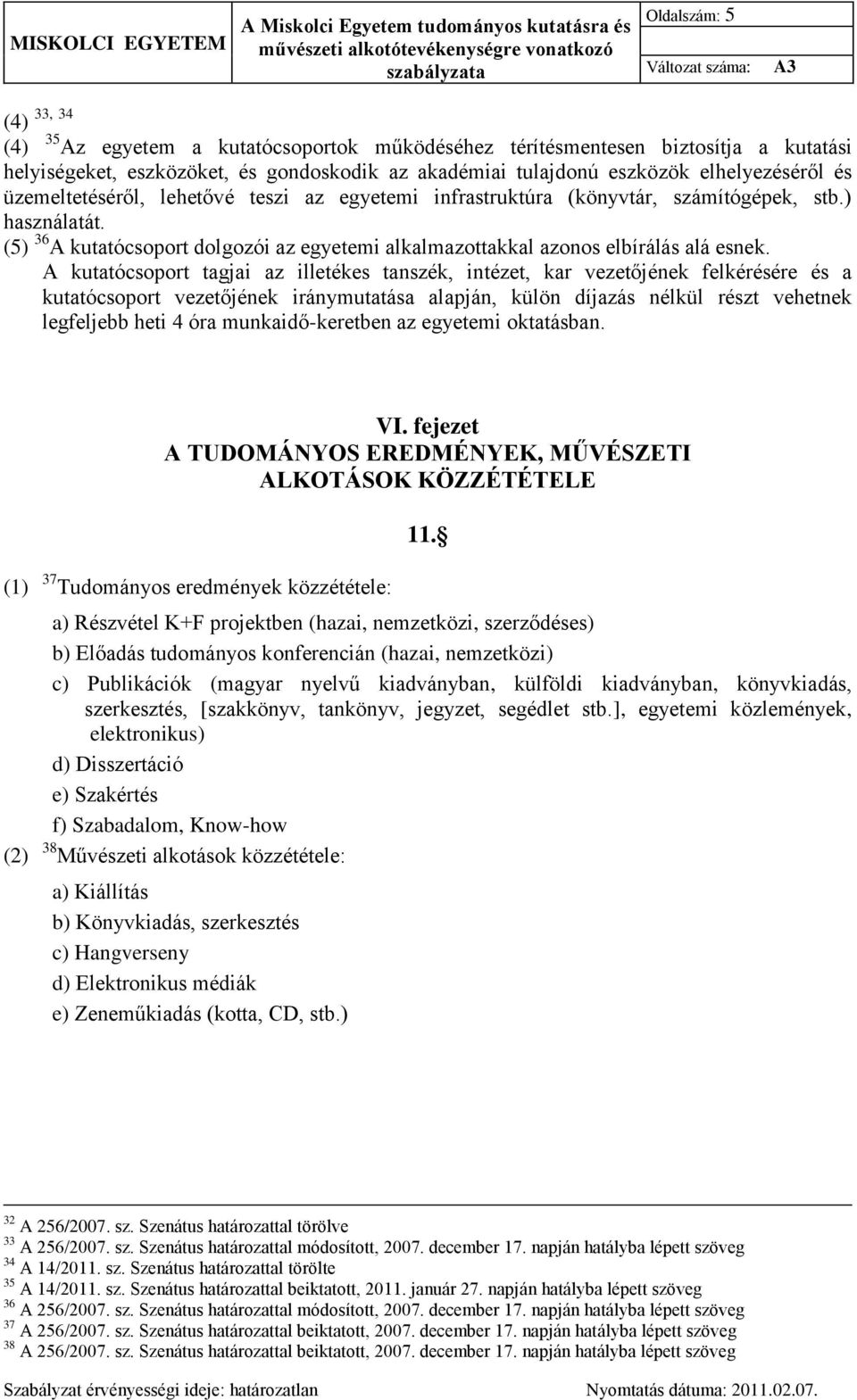 A kutatócsoport tagjai az illetékes tanszék, intézet, kar vezetőjének felkérésére és a kutatócsoport vezetőjének iránymutatása alapján, külön díjazás nélkül részt vehetnek legfeljebb heti 4 óra