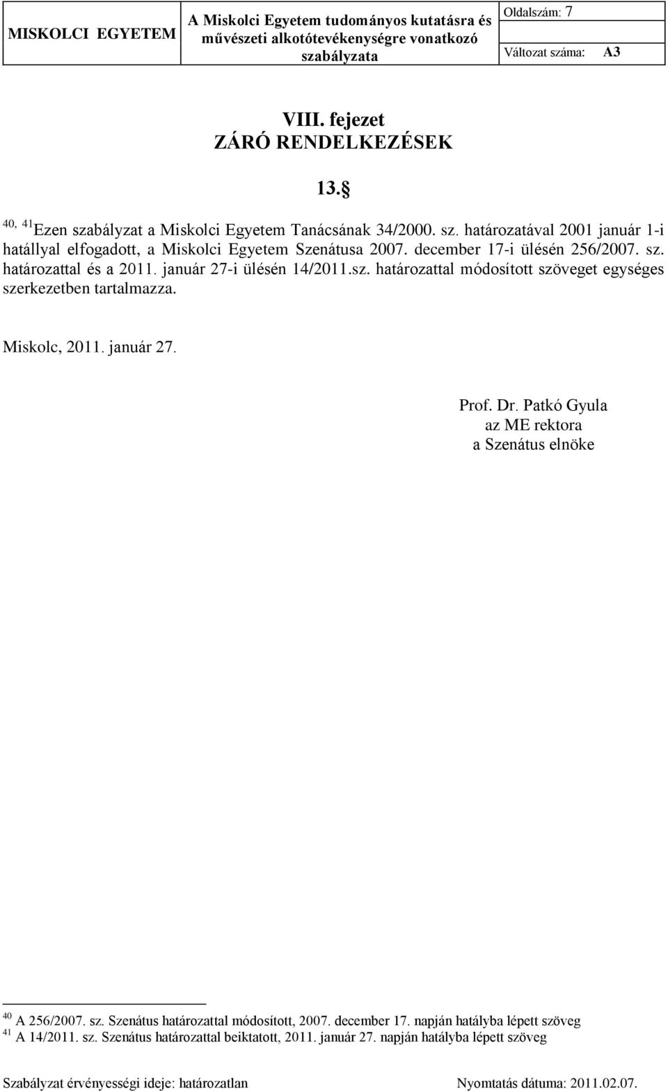 Miskolc, 2011. január 27. Prof. Dr. Patkó Gyula az ME rektora a Szenátus elnöke 40 A 256/2007. sz. Szenátus határozattal módosított, 2007. december 17.
