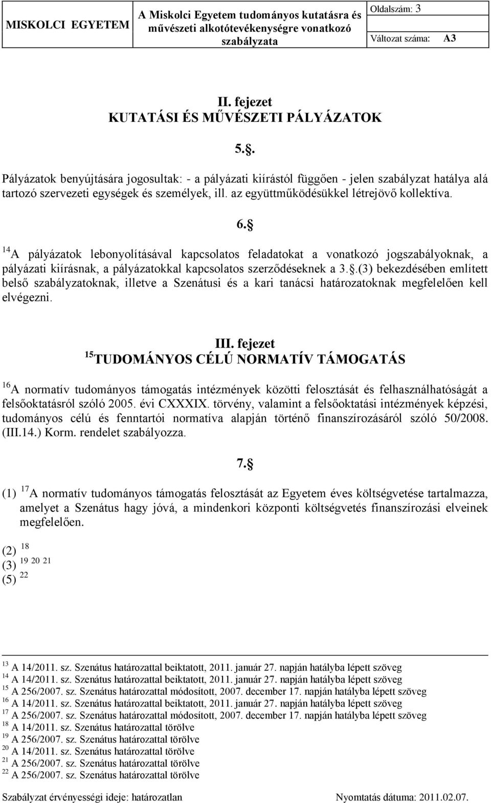 14 A pályázatok lebonyolításával kapcsolatos feladatokat a vonatkozó jogszabályoknak, a pályázati kiírásnak, a pályázatokkal kapcsolatos szerződéseknek a 3.