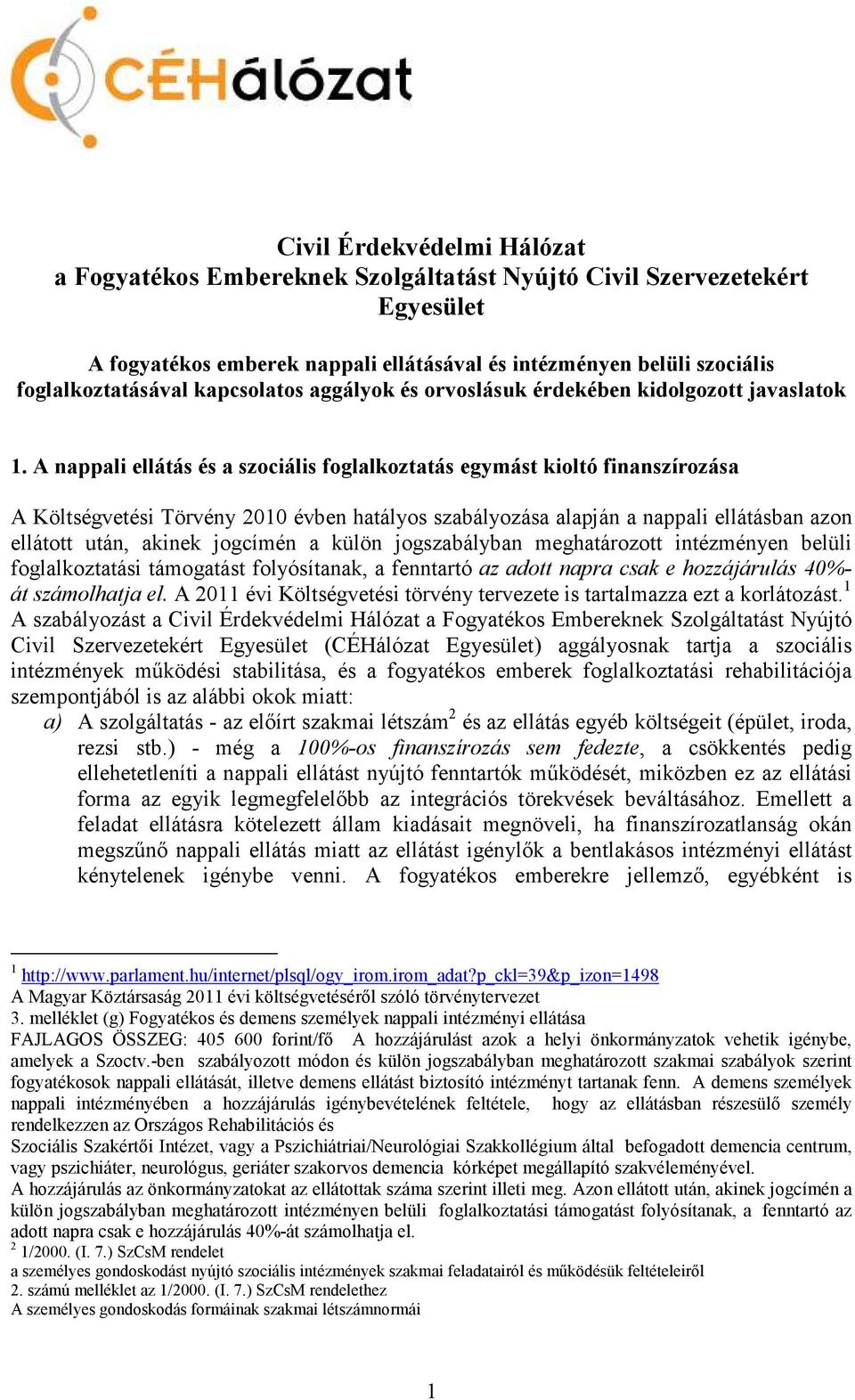 A nappali ellátás és a szociális foglalkoztatás egymást kioltó finanszírozása A Költségvetési Törvény 2010 évben hatályos szabályozása alapján a nappali ellátásban azon ellátott után, akinek jogcímén