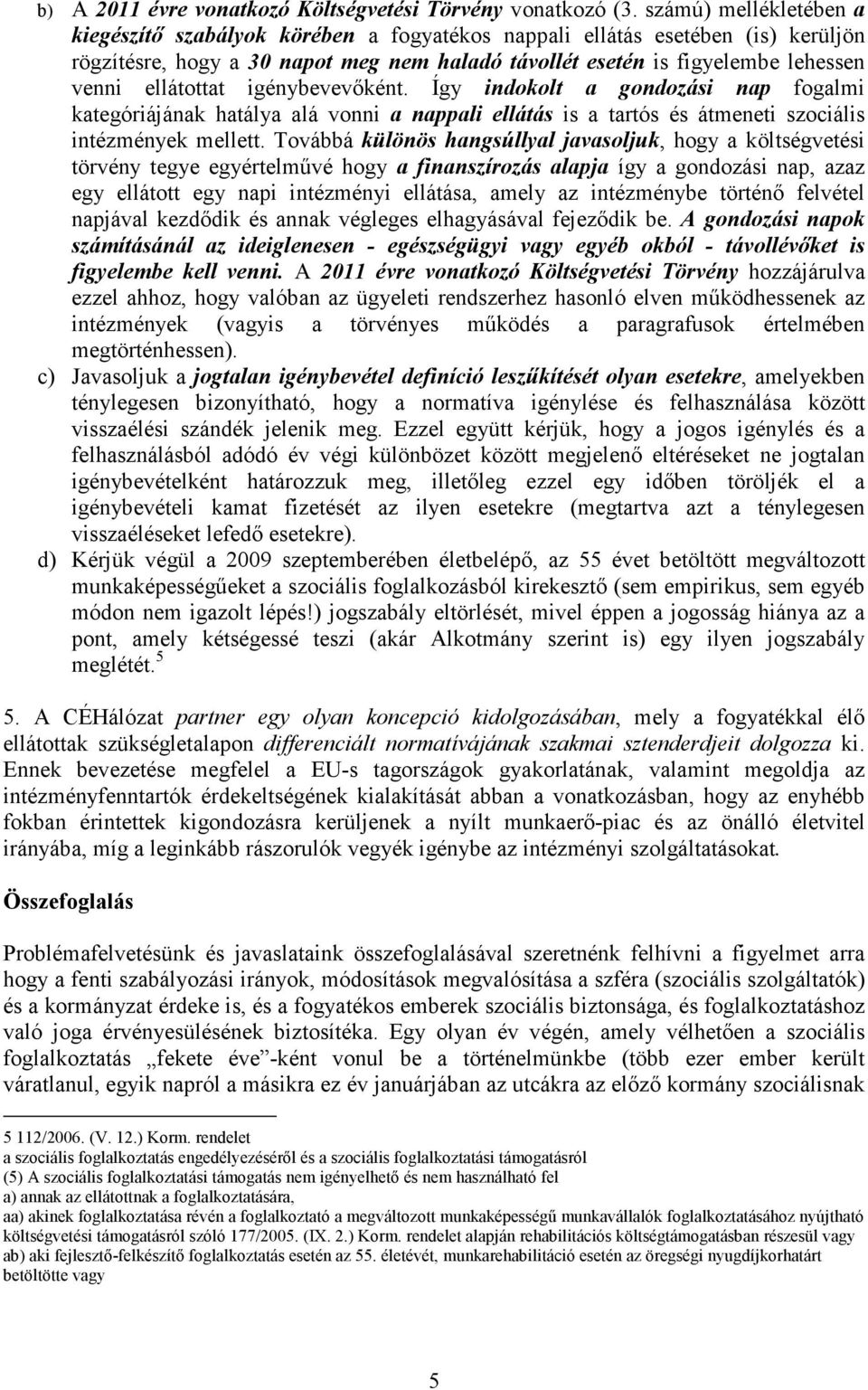 ellátottat igénybevevőként. Így indokolt a gondozási nap fogalmi kategóriájának hatálya alá vonni a nappali ellátás is a tartós és átmeneti szociális intézmények mellett.