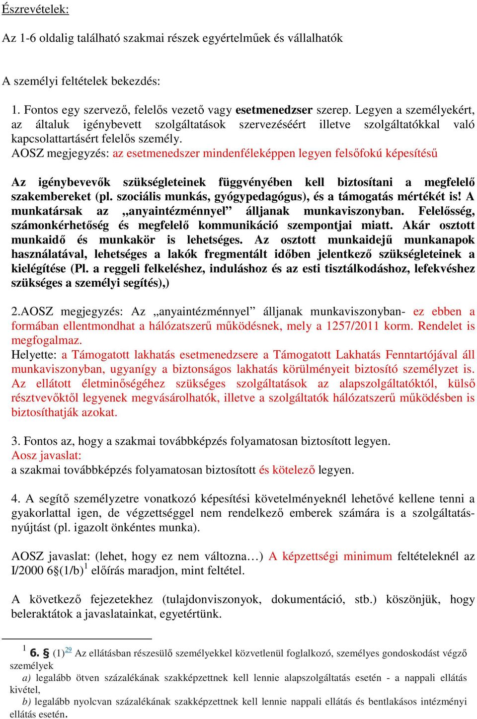 AOSZ megjegyzés: az esetmenedszer mindenféleképpen legyen felsőfokú képesítésű Az igénybevevők szükségleteinek függvényében kell biztosítani a megfelelő szakembereket (pl.